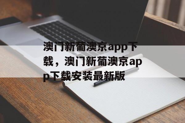 澳门新葡澳京app下载，澳门新葡澳京app下载安装最新版